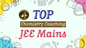 top chemistry coaching for jee mains exam preparation